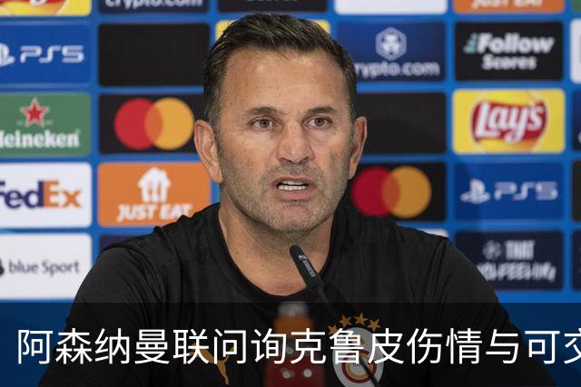 阿森纳曼联问询克鲁皮伤情与可交易性