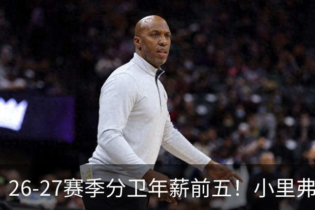 26-27赛季分卫年薪前五！小里弗斯上榜，爱德华兹仅第四